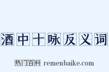 酒中十咏反义词是什么意思的图片
